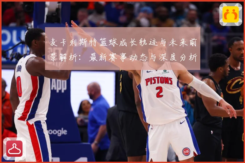 麦卡利斯特篮球成长轨迹与未来前景解析：最新赛事动态与深度分析